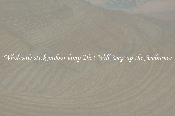 Wholesale stick indoor lamp That Will Amp up the Ambiance