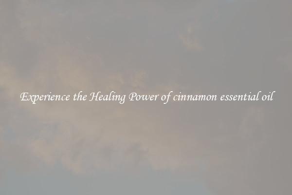 Experience the Healing Power of cinnamon essential oil