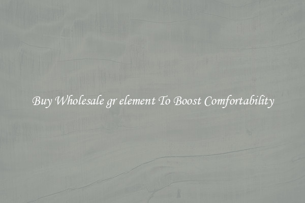 Buy Wholesale gr element To Boost Comfortability