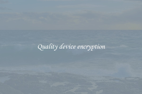 Quality device encryption