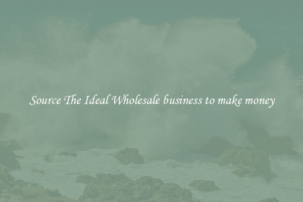 Source The Ideal Wholesale business to make money