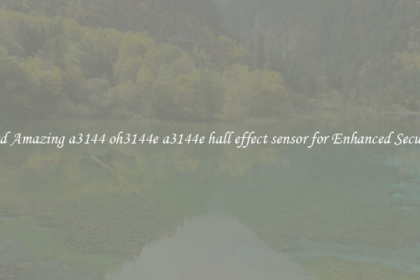 Find Amazing a3144 oh3144e a3144e hall effect sensor for Enhanced Security
