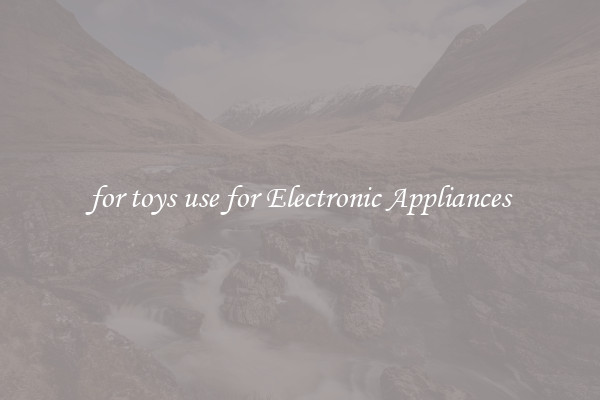for toys use for Electronic Appliances