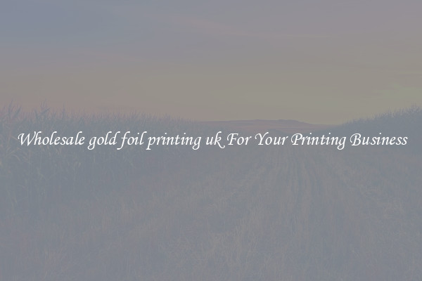 Wholesale gold foil printing uk For Your Printing Business