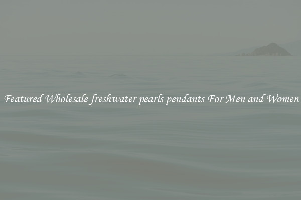 Featured Wholesale freshwater pearls pendants For Men and Women