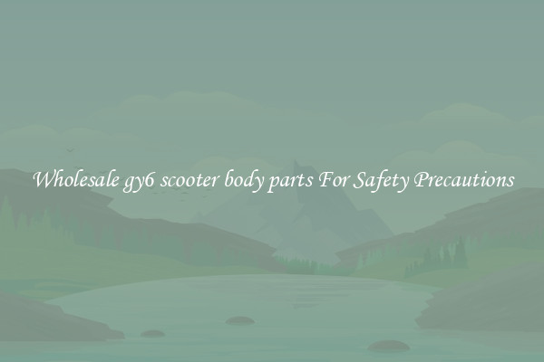 Wholesale gy6 scooter body parts For Safety Precautions