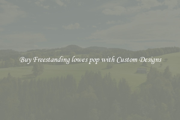 Buy Freestanding lowes pop with Custom Designs