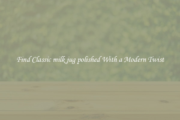 Find Classic milk jug polished With a Modern Twist