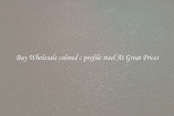 Buy Wholesale colored c profile steel At Great Prices