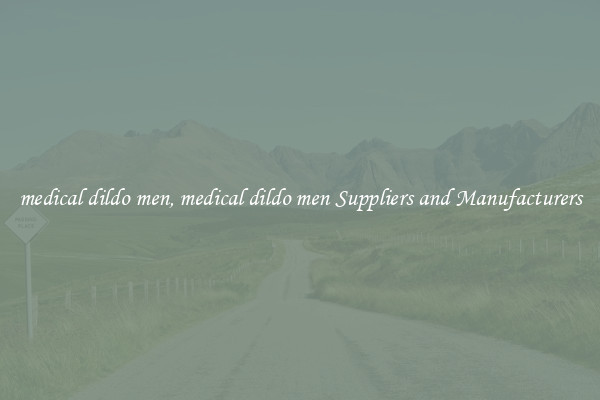 medical dildo men, medical dildo men Suppliers and Manufacturers