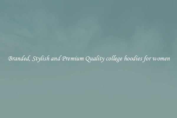 Branded, Stylish and Premium Quality college hoodies for women