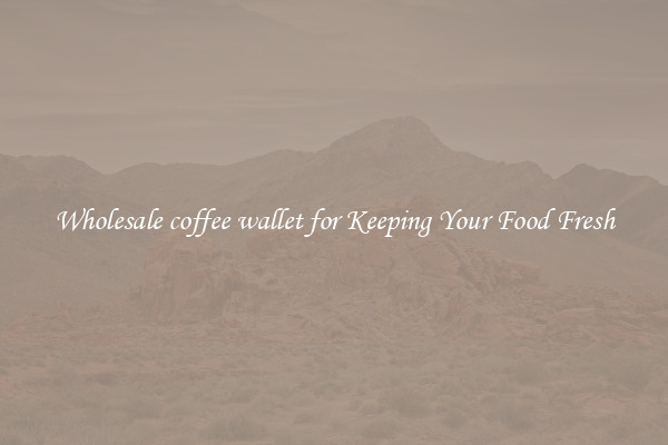 Wholesale coffee wallet for Keeping Your Food Fresh
