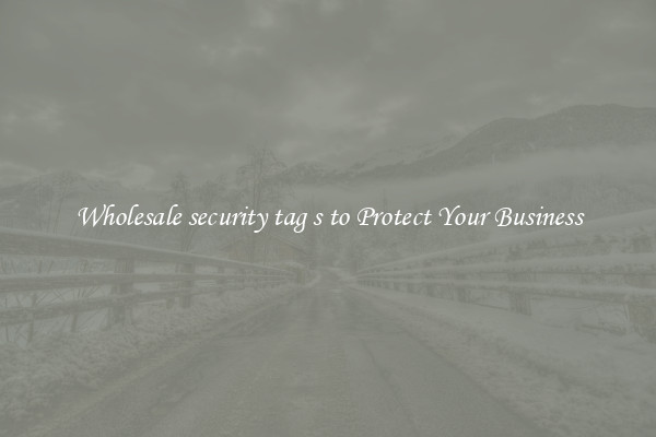 Wholesale security tag s to Protect Your Business