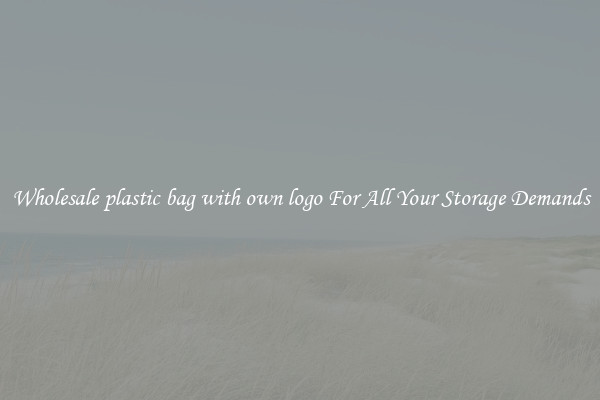 Wholesale plastic bag with own logo For All Your Storage Demands