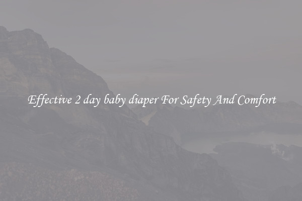 Effective 2 day baby diaper For Safety And Comfort