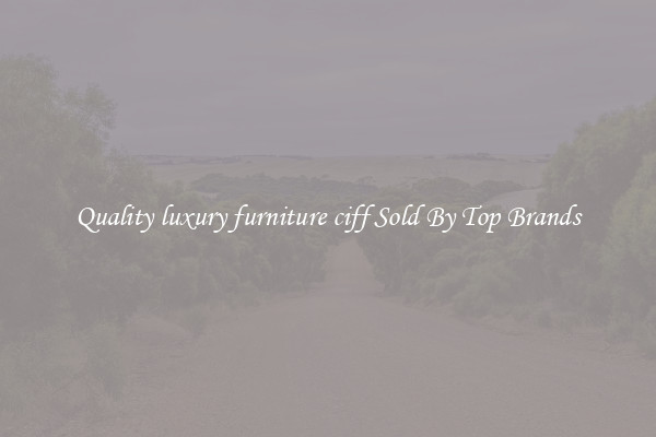 Quality luxury furniture ciff Sold By Top Brands