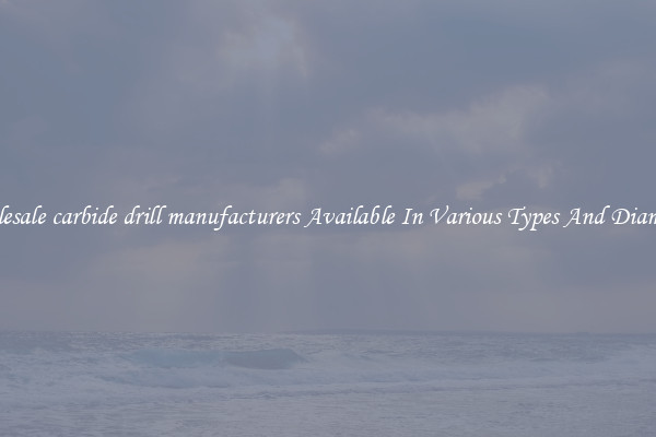 Wholesale carbide drill manufacturers Available In Various Types And Diameters