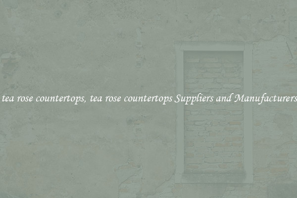 tea rose countertops, tea rose countertops Suppliers and Manufacturers