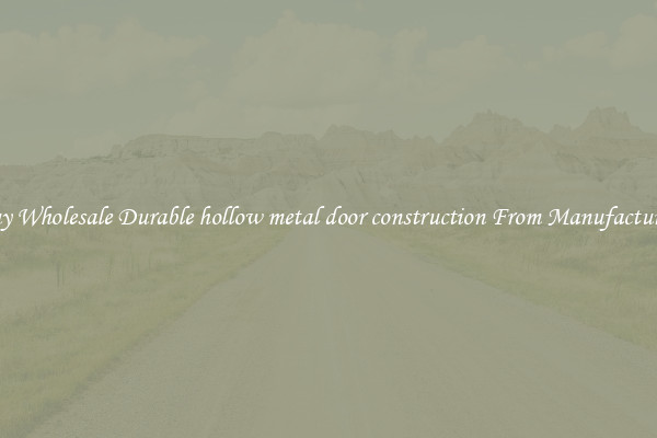 Buy Wholesale Durable hollow metal door construction From Manufacturers