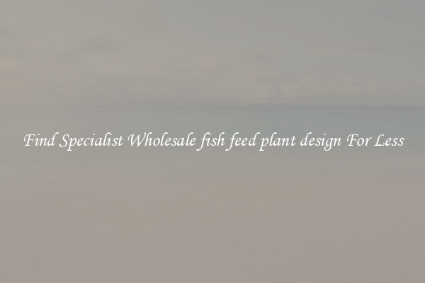  Find Specialist Wholesale fish feed plant design For Less 