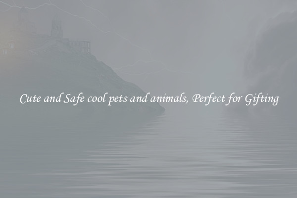 Cute and Safe cool pets and animals, Perfect for Gifting
