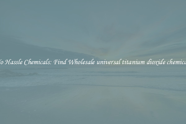 No Hassle Chemicals: Find Wholesale universal titanium dioxide chemicals
