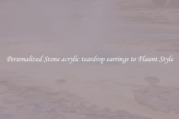 Personalized Stone acrylic teardrop earrings to Flaunt Style