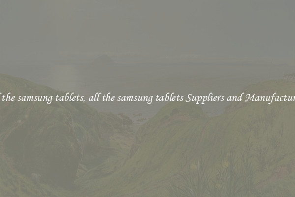 all the samsung tablets, all the samsung tablets Suppliers and Manufacturers