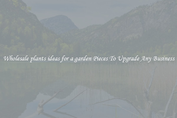 Wholesale plants ideas for a garden Pieces To Upgrade Any Business