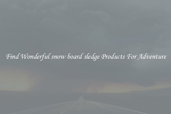 Find Wonderful snow board sledge Products For Adventure