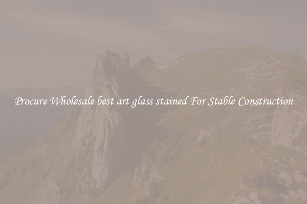 Procure Wholesale best art glass stained For Stable Construction