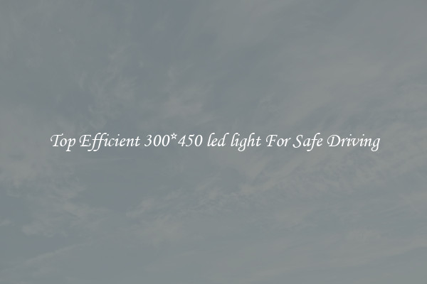 Top Efficient 300*450 led light For Safe Driving