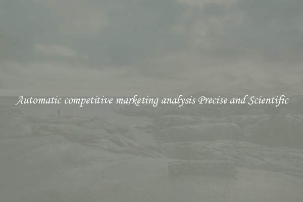 Automatic competitive marketing analysis Precise and Scientific