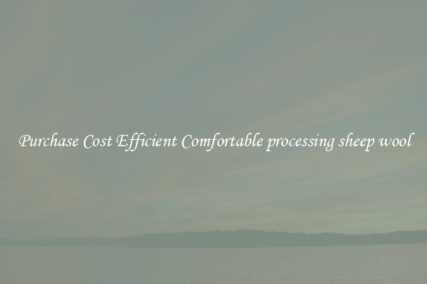 Purchase Cost Efficient Comfortable processing sheep wool