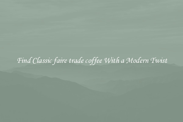 Find Classic faire trade coffee With a Modern Twist