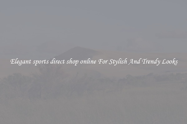 Elegant sports direct shop online For Stylish And Trendy Looks