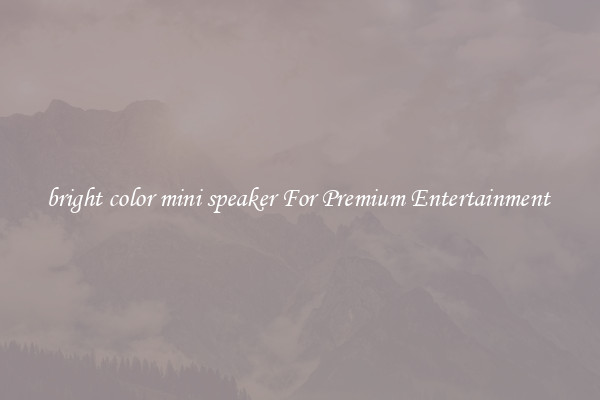 bright color mini speaker For Premium Entertainment 