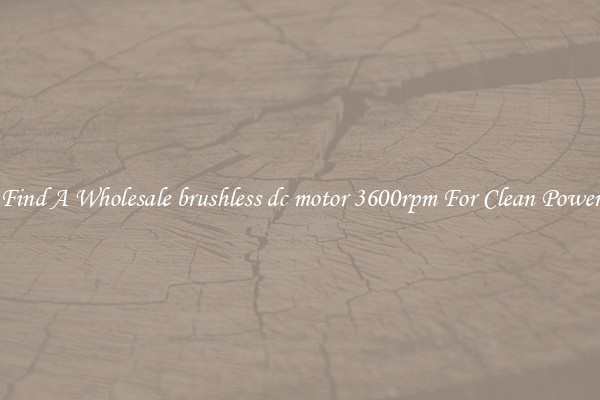 Find A Wholesale brushless dc motor 3600rpm For Clean Power