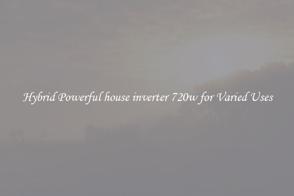 Hybrid Powerful house inverter 720w for Varied Uses