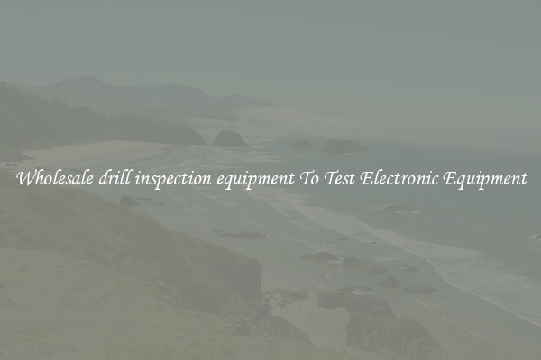 Wholesale drill inspection equipment To Test Electronic Equipment
