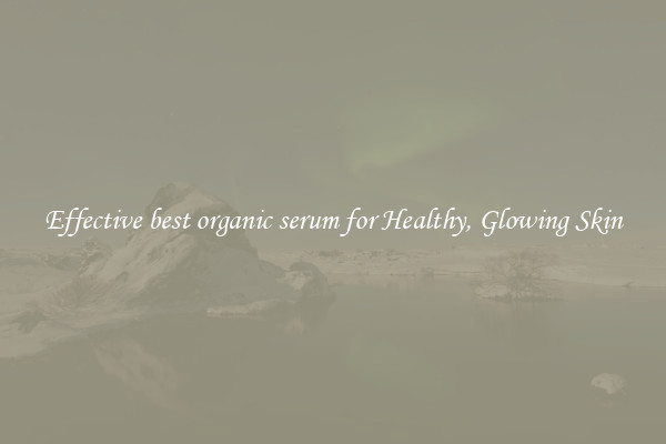 Effective best organic serum for Healthy, Glowing Skin
