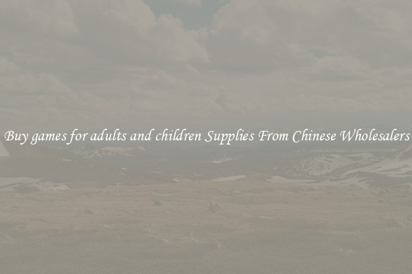 Buy games for adults and children Supplies From Chinese Wholesalers