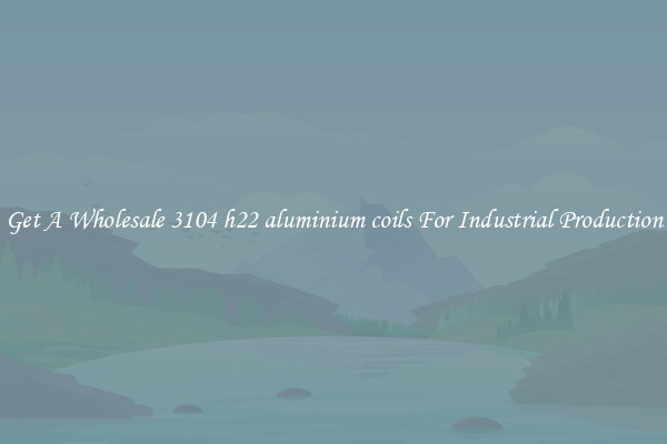 Get A Wholesale 3104 h22 aluminium coils For Industrial Production