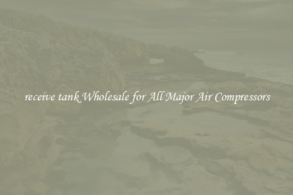 receive tank Wholesale for All Major Air Compressors