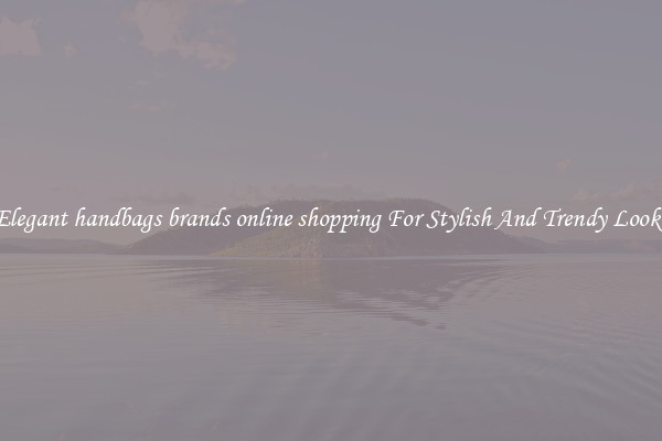 Elegant handbags brands online shopping For Stylish And Trendy Looks
