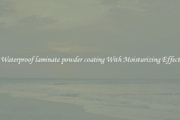 Waterproof laminate powder coating With Moisturizing Effect