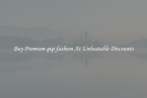 Buy Premium qiqi fashion At Unbeatable Discounts