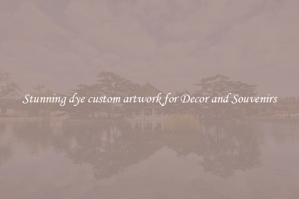 Stunning dye custom artwork for Decor and Souvenirs