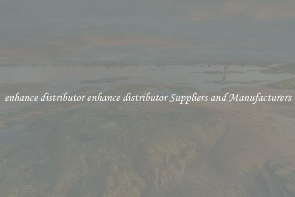 enhance distributor enhance distributor Suppliers and Manufacturers