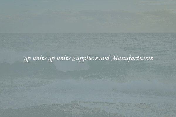 gp units gp units Suppliers and Manufacturers